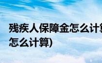 残疾人保障金怎么计算(2022年残疾人保障金怎么计算)