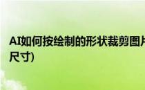 AI如何按绘制的形状裁剪图片(ai如何按绘制的形状裁剪图片尺寸)