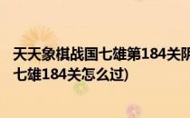 天天象棋战国七雄第184关阴晋之战闯关攻略(天天象棋战国七雄184关怎么过)