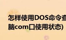 怎样使用DOS命令查看COM口状态(查看电脑com口使用状态)