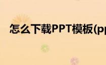 怎么下载PPT模板(ppt免费模板怎么下载)