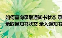 如何查询录取通知书状态 录入通知书多久能收到(如何查询录取通知书状态 录入通知书多久能收到信息)