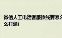 微信人工电话客服热线要怎么打(微信人工电话客服热线要怎么打通)