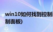 win10如何找到控制面板(Win10怎么找到控制面板)