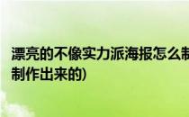 漂亮的不像实力派海报怎么制作(漂亮的不像实力派海报怎么制作出来的)