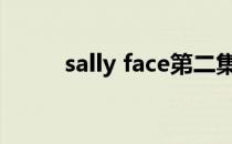 sally face第二集悲痛通关全攻略