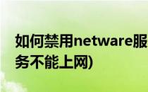 如何禁用netware服务(卸载netware客户服务不能上网)