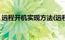 远程开机实现方法(远程开机实现方法是什么)