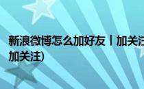 新浪微博怎么加好友︱加关注新浪微博加好友(新浪微博如何加关注)