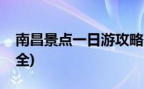 南昌景点一日游攻略(南昌景点一日游攻略大全)