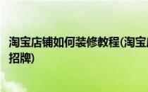 淘宝店铺如何装修教程(淘宝店铺如何装修教程视频广告门头招牌)