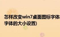 怎样改变win7桌面图标字体的大小(怎样改变win7桌面图标字体的大小设置)