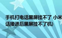 手机打电话黑屏挂不了 小米接电话黑屏怎么办(小米手机电话接通后黑屏挂不了机)