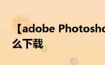 【adobe Photoshop 6.0】64位 / 32位怎么下载