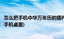 怎么把手机中华万年历的插件放到桌面上去(万年历怎么弄到手机桌面)