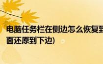 电脑任务栏在侧边怎么恢复到电脑底部(电脑任务栏怎么从侧面还原到下边)