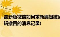 最新版微信如何重新编辑撤回的消息(最新版微信如何重新编辑撤回的消息记录)