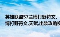 英雄联盟S7兰博打野符文、天赋、出装攻略(英雄联盟s7兰博打野符文,天赋,出装攻略视频)