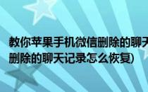 教你苹果手机微信删除的聊天记录怎么恢复(苹果手机微信上删除的聊天记录怎么恢复)