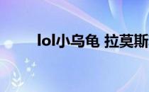 lol小乌龟 拉莫斯攻略(LOL拉莫斯)