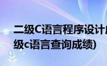 二级C语言程序设计成绩怎么查询(计算机二级c语言查询成绩)