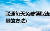 联通每天免费领取流量方法(联通免费领取流量的方法)