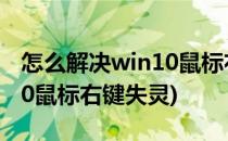 怎么解决win10鼠标右键失灵(怎么解决win10鼠标右键失灵)