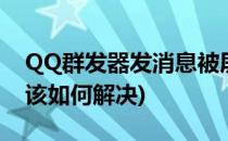 QQ群发器发消息被屏蔽怎么办(qq群发屏蔽该如何解决)