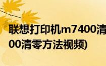 联想打印机m7400清零方法(联想打印机m7400清零方法视频)