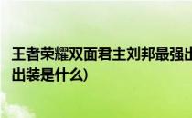 王者荣耀双面君主刘邦最强出装(王者荣耀双面君主刘邦最强出装是什么)