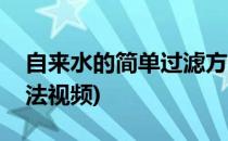 自来水的简单过滤方法(自来水的简单过滤方法视频)