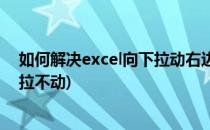 如何解决excel向下拉动右边下拉条时太快(excel左右拉条拉不动)