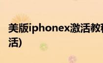 美版iphonex激活教程(iphonexr美版怎么激活)