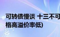 可转债慢谈 十三不可忽视的溢价率(可转债价格高溢价率低)