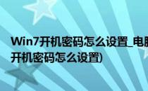 Win7开机密码怎么设置_电脑如何设置开机密码(Win7电脑开机密码怎么设置)