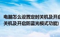 电脑怎么设置定时关机及开启防蓝光模式(电脑怎么设置定时关机及开启防蓝光模式功能)