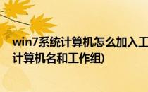 win7系统计算机怎么加入工作组和设置计算机名(如何设置计算机名和工作组)