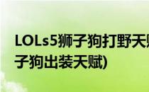 LOLs5狮子狗打野天赋符文加点图(lol手游狮子狗出装天赋)