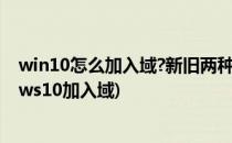 win10怎么加入域?新旧两种方式及加入域失败说明(windows10加入域)