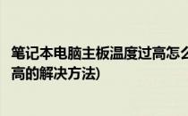 笔记本电脑主板温度过高怎么办值得收藏(笔记本主板温度过高的解决方法)