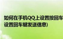 如何在手机QQ上设置按回车enter键发送消息(手机QQ如何设置回车键发送信息)