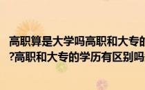 高职算是大学吗高职和大专的学历有区别吗(高职算是大学吗?高职和大专的学历有区别吗知乎)