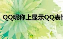 QQ昵称上显示QQ表情(qq表情名称怎么看)