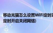 移动光猫怎么设置WiFi定时开启关闭(移动光猫怎么设置wifi定时开启关闭网络)