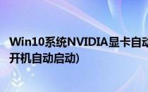 Win10系统NVIDIA显卡自动启动如何设置(nvidia怎么设置开机自动启动)