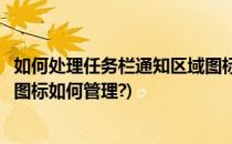 如何处理任务栏通知区域图标异常(任务栏右侧通知区域中的图标如何管理?)