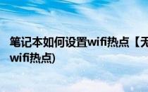 笔记本如何设置wifi热点【无需硬件】(如何在笔记本上设置wifi热点)