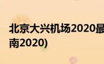 北京大兴机场2020最新攻略(大兴机场交通指南2020)