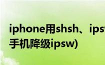 iphone用shsh、ipsw制作降级ios固件(苹果手机降级ipsw)