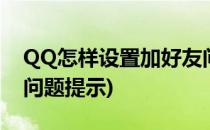 QQ怎样设置加好友问题(qq怎样设置加好友问题提示)